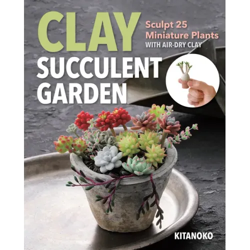 Clay Succulent Garden: Sculpt 25 Miniature Plants with Air-Dry Clay