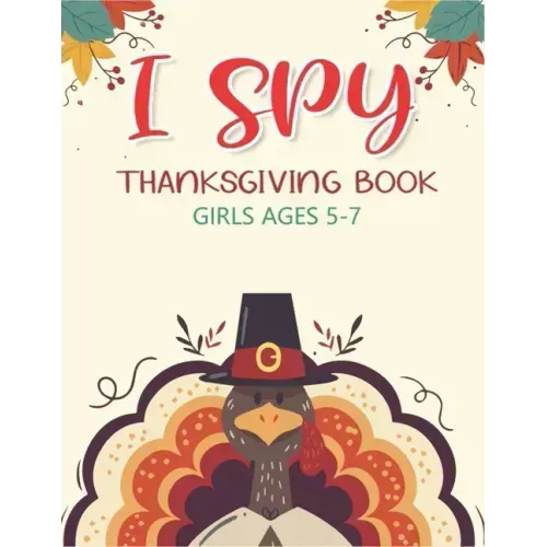 I Spy Thanksgiving Book Girls Ages 5-7: Thanksgiving Gift idea For Toddler Preschool and Kindergarteners A Fun Activity Coloring and Guessing Game Alp