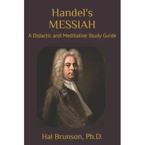 Handel's MESSIAH: A Didactic and Meditative Study Guide