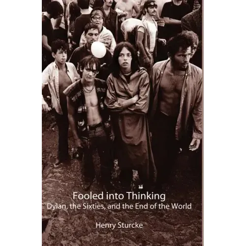 Fooled into Thinking: Dylan, the Sixties, and the End of the World