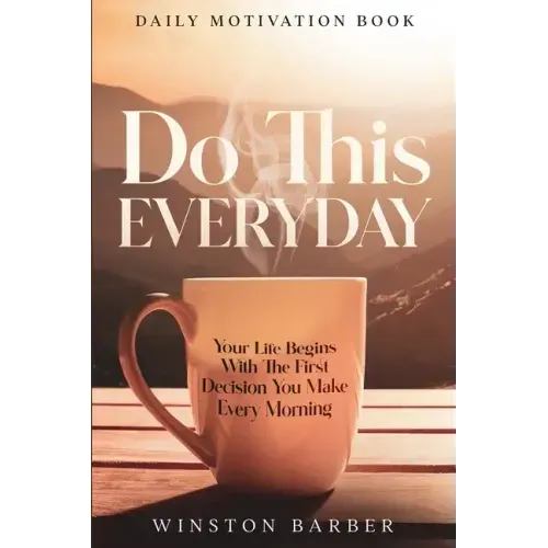 Daily Motivation: Do This Everyday - Your Life Begins With The First Decision You Make Every Morning