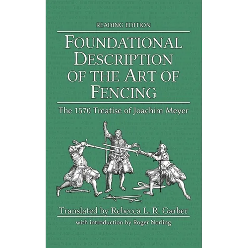 Foundational Description of the Art of Fencing: The 1570 Treatise of Joachim Meyer (Reading Edition)