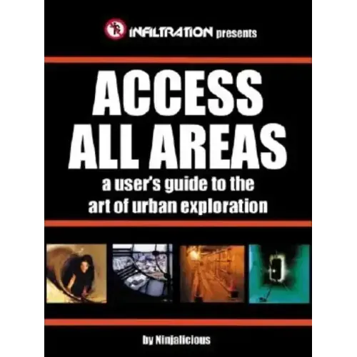 Access All Areas: A User's Guide to the Art of Urban Exploration