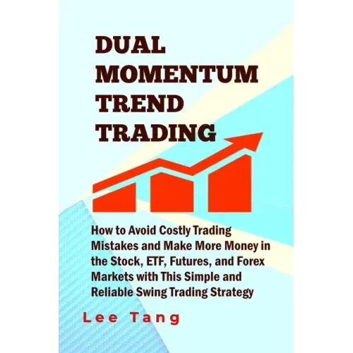 Dual Momentum Trend Trading: How to Avoid Costly Trading Mistakes and Make More Money in the Stock, ETF, Futures and Forex Markets with This Simple