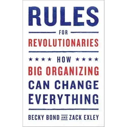 Rules for Revolutionaries: How Big Organizing Can Change Everything