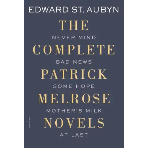 The Complete Patrick Melrose Novels: Never Mind, Bad News, Some Hope, Mother's Milk, and at Last