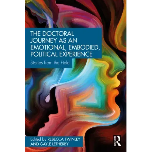The Doctoral Journey as an Emotional, Embodied, Political Experience: Stories from the Field