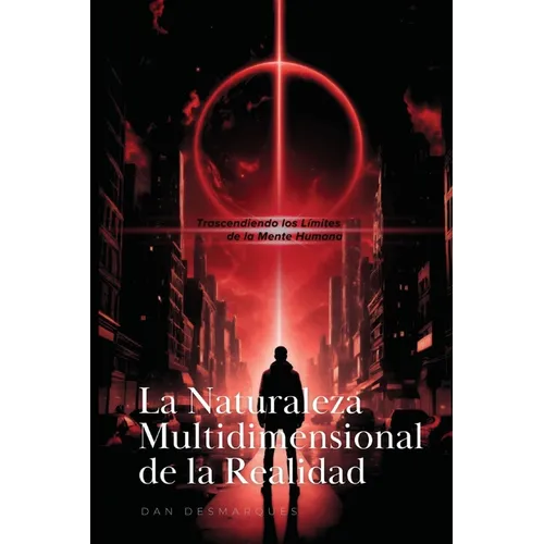 La Naturaleza Multidimensional de la Realidad: Trascendiendo los Límites de la Mente Humana