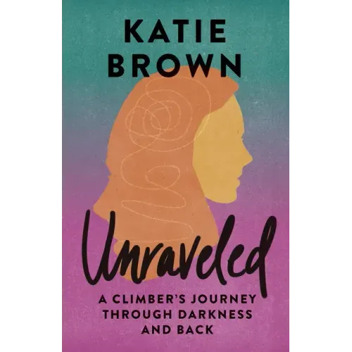 Unraveled: A Climber's Journey Through Darkness and Back