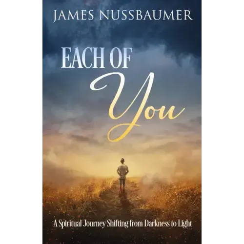 Each of You: A Spiritual Journey Shifting from Darkness to Light
