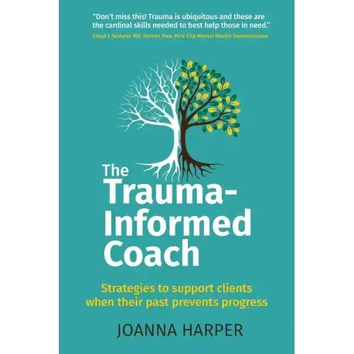 The Trauma-Informed Coach: Strategies for supporting clients when their past prevents progress