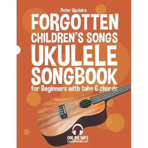 Forgotten Children's Songs - Ukulele Songbook for Beginners with Tabs and Chords