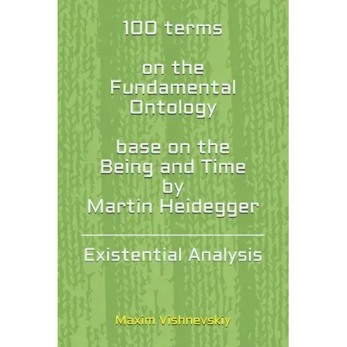 100 terms on the Fundamental Ontology, base on the "Being and Time" by Martin Heidegger: Existential Analysis