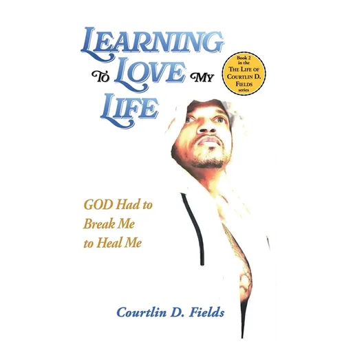 Learning To Love My Life: GOD Had to Break Me to Heal Me