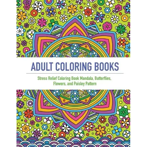 Adult Coloring Book: An Adult Coloring Book Featuring 40 Beautifully Detailed Mandalas and Inspired Flowers, Butterfly, and Paisley Pattern