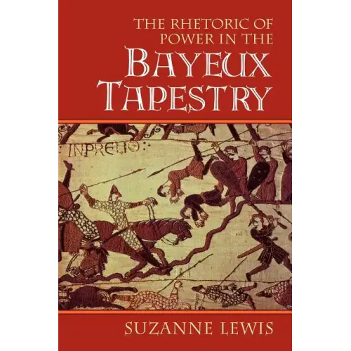 The Rhetoric of Power in the Bayeux Tapestry