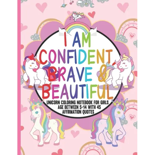 I Am Confident, Brave & Beautiful: unicorn coloring notebook for girls between 5 to 14 with 45 Positive Affirmations in every page for young girls to
