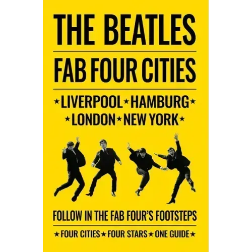The Beatles: Fab Four Cities: Liverpool - Hamburg - London - New York