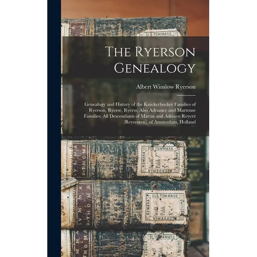 The Ryerson Genealogy; Genealogy and History of the Knickerbocker Families of Ryerson, Ryerse, Ryerss; Also Adriance and Martense Families; all Descen