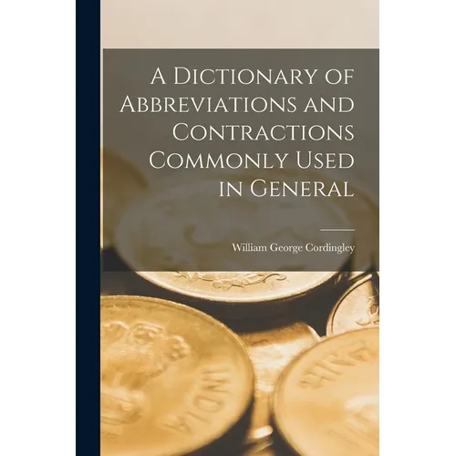 A Dictionary of Abbreviations and Contractions Commonly Used in General