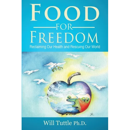 Food for Freedom: Reclaiming Our Health and Rescuing Our World