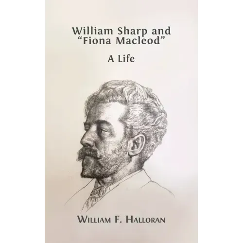William Sharp and "Fiona Macleod": A Life