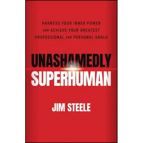 Unashamedly Superhuman: Harness Your Inner Power and Achieve Your Greatest Professional and Personal Goals
