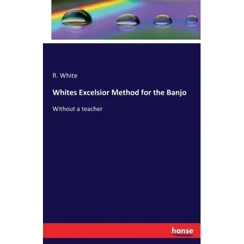 Whites Excelsior Method for the Banjo: Without a teacher