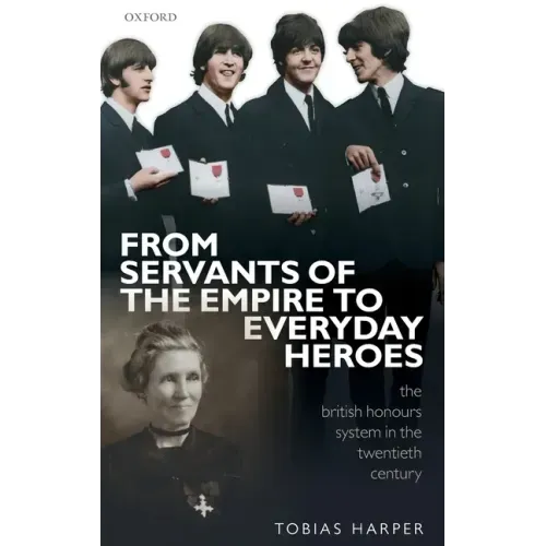 From Servants of the Empire to Everyday Heroes: The British Honours System in the Twentieth Century