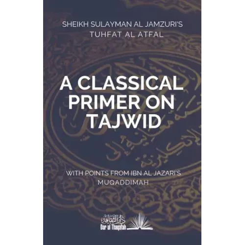 A Classical Primer on Tajwid: Sheikh Sulayman Al Jamzuri's Tuhfat Al Atfal- with points from Ibn Al Jazari's Muqaddimah