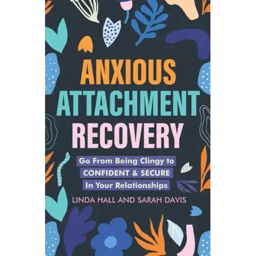 Anxious Attachment Recovery: Go From Being Clingy to Confident & Secure In Your Relationships