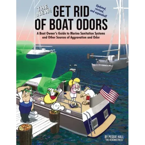 The New Get Rid of Boat Odors, Second Edition: A Boat Owner's Guide to Marine Sanitation Systems and Other Sources of Aggravation and Odor
