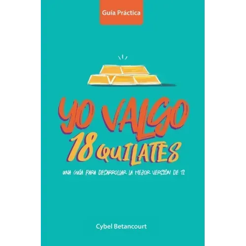 Yo Valgo 18 Quilates: Una guía para desarrollar la mejor versión de ti