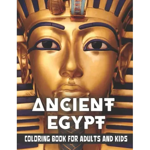 Ancient Egypt Coloring Book for Adults and Kids: Discovering Egypt pharaohs, pyramids, temples, mummification, Egyptian gods hieroglyphics