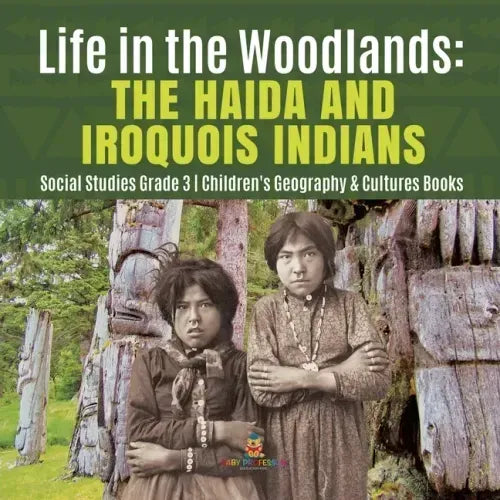 Life in the Woodlands: The Haida and Iroquois Indians Social Studies Grade 3 Children's Geography & Cultures Books