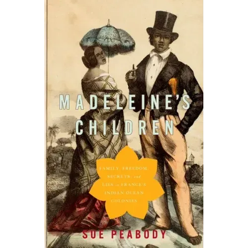 Madeleine's Children: Family, Freedom, Secrets, and Lies in France's Indian Ocean Colonies