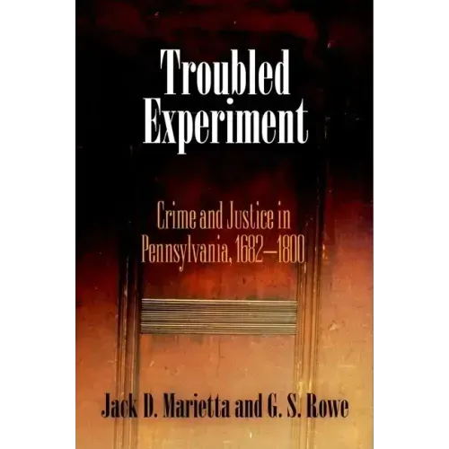 Troubled Experiment: Crime and Justice in Pennsylvania, 1682-1800