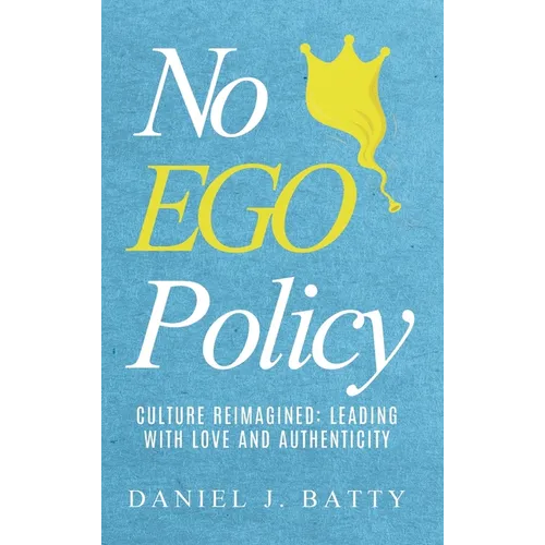 No EGO Policy: Culture Reimagined: Leading With Love And Authenticity