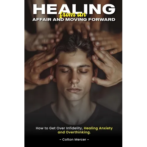 Healing from an Affair and Moving Forward: How to Get Over Infidelity, Healing Anxiety and Overthinking