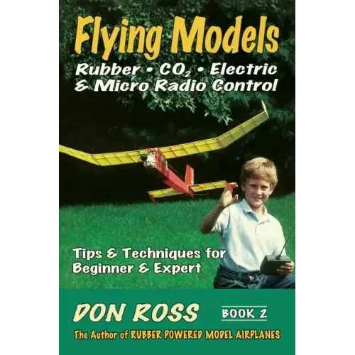 Flying Models: Rubber, CO2, Electric & Micro Radio Control: Tips & Techinques for Beginner & Expert