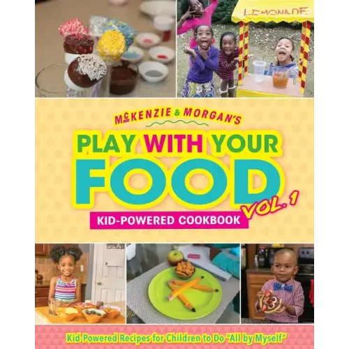 McKenzie & Morgan's Play With Your Food Vol. 1: Kid-Powered Cookbook