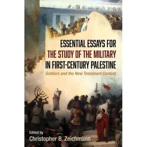 Essential Essays for the Study of the Military in First-Century Palestine: Soldiers and the New Testament Context