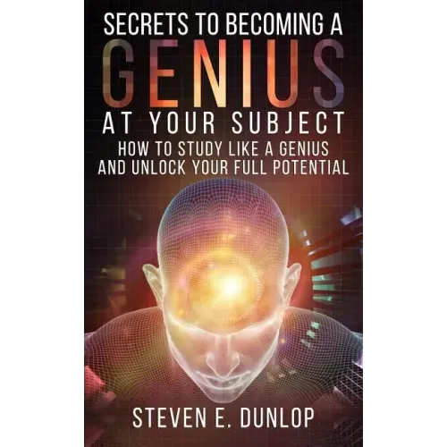 Secrets To Becoming A Genius At Your Subject: How to Study Like A Genius & Unlock Your Full Potential (Study Skills, Effective Learning, Smart Thinkin