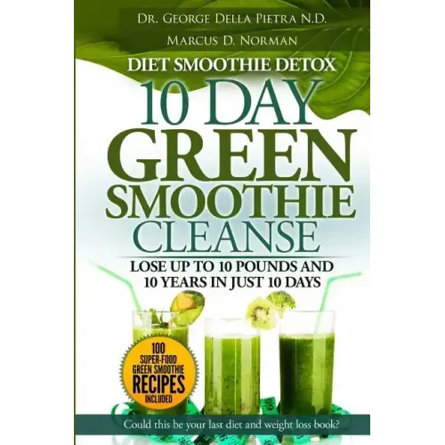 Diet Smoothie Detox, 10 Day Green Smoothie Cleanse: Lose up to 10 pounds and 10 years in just 10 days. Could this be your last diet and weight loss bo