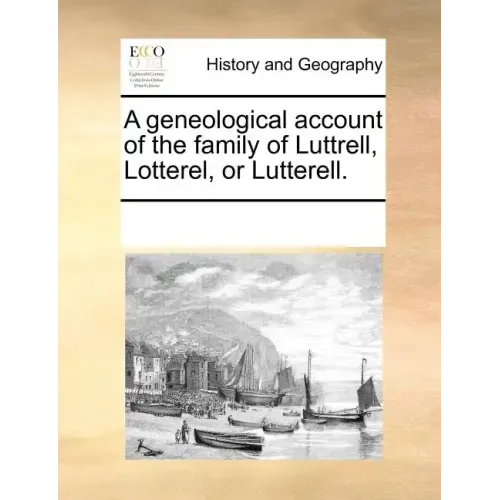 A Geneological Account of the Family of Luttrell, Lotterel, or Lutterell.