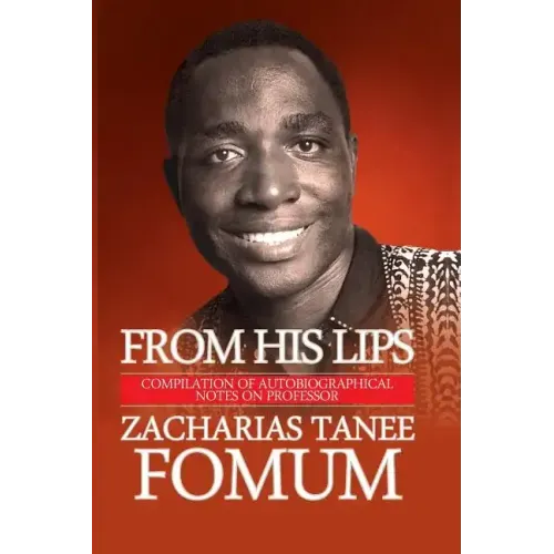 From His Lips: Compilation of Autobiographical Notes on Professor Zacharias Tanee Fomum