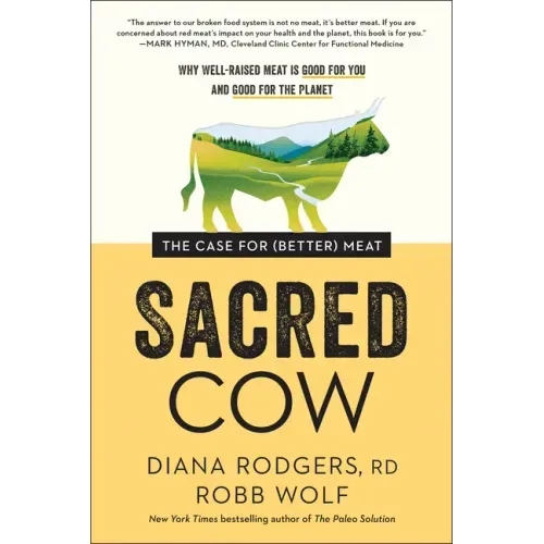Sacred Cow: The Case for (Better) Meat: Why Well-Raised Meat Is Good for You and Good for the Planet