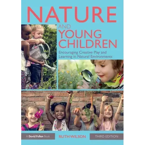 Nature and Young Children: Encouraging Creative Play and Learning in Natural Environments