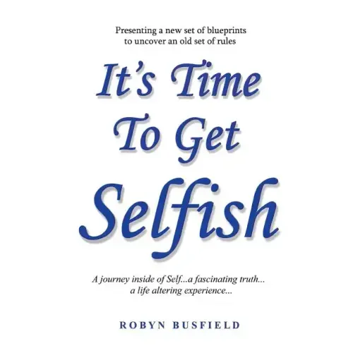 It's Time to Get Selfish: A Journey inside of Self. A Fascinating Truth. A Life Altering Experience.