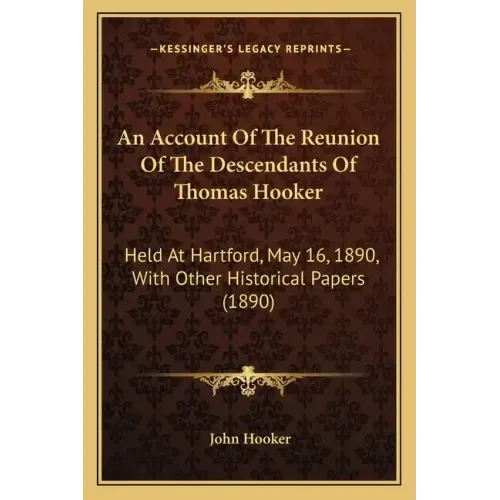 An Account Of The Reunion Of The Descendants Of Thomas Hooker: Held At Hartford, May 16, 1890, With Other Historical Papers (1890)